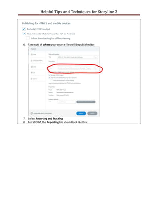 Helpful Tips and Techniques for Storyline 2
6. Take note of where your course fileswillbe publishedto:
7. SelectReportingand Tracking
8. For SCORM, the Reportingtab shouldlooklike this:
 