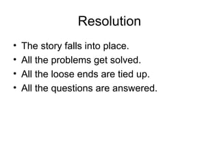 Resolution The story falls into place. All the problems get solved.  All the loose ends are tied up. All the questions are answered. 