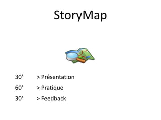 StoryMap



30'   > Présentation
60'   > Pratique
30'   > Feedback
 