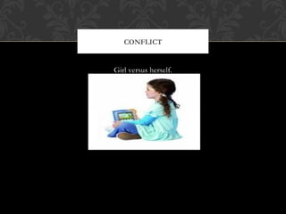 Girl versus herself.
CONFLICT