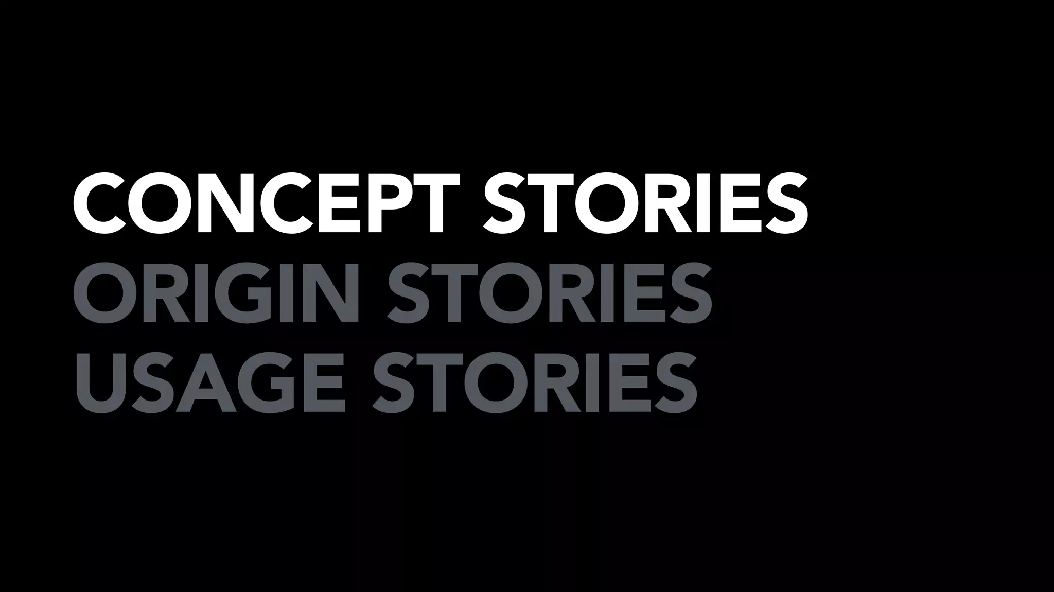 CONCEPT STORIES
ORIGIN STORIES
USAGE STORIES
 