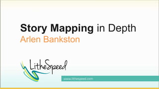 Story Mapping in Depth
Arlen Bankston
 