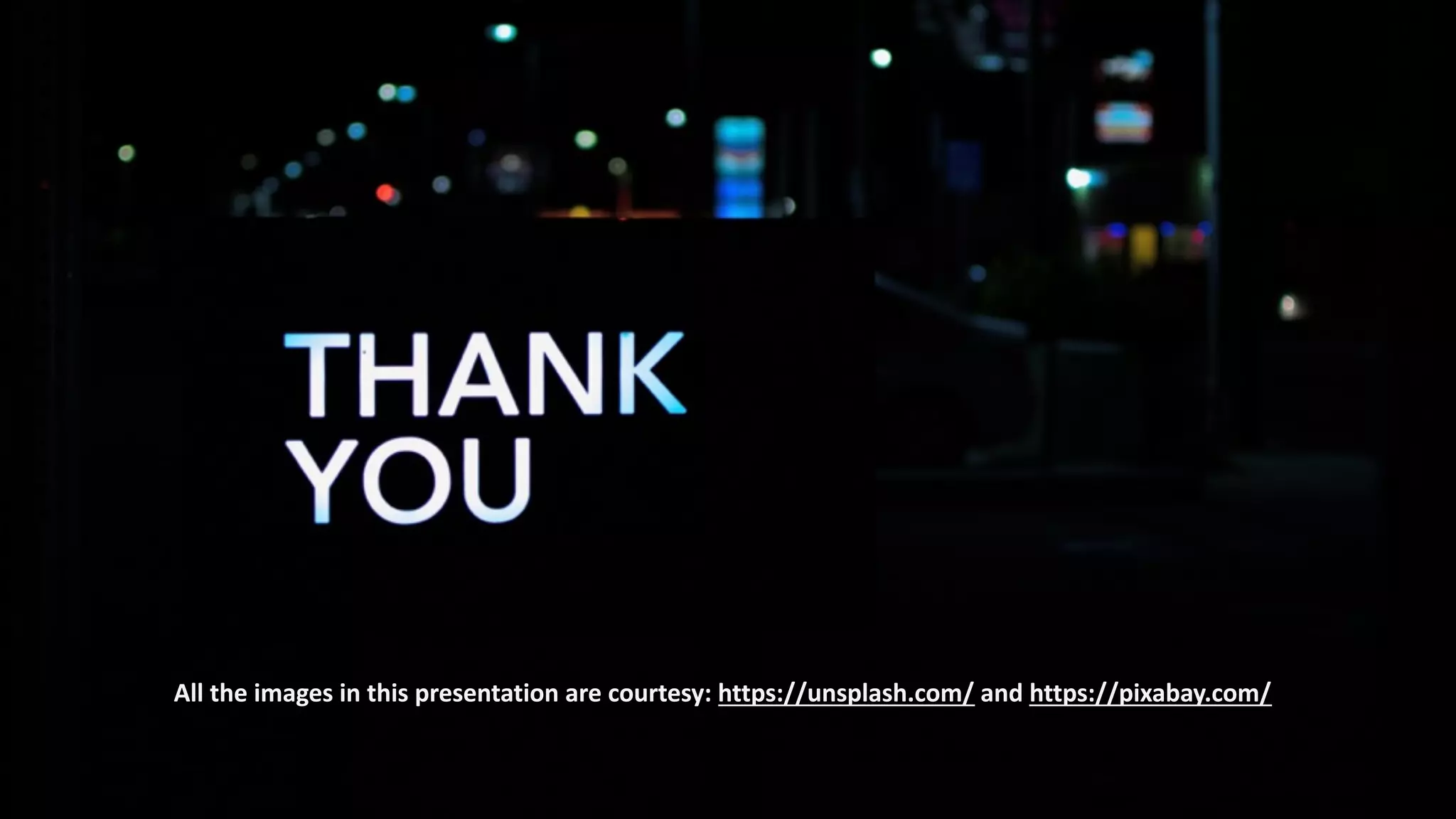 All the images in this presentation are courtesy: https://unsplash.com/ and https://pixabay.com/
 