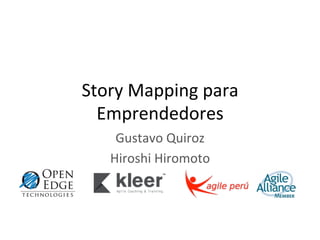 Story	
  Mapping	
  para	
  
  Emprendedores	
  
     Gustavo	
  Quiroz	
  
    Hiroshi	
  Hiromoto	
  
 
