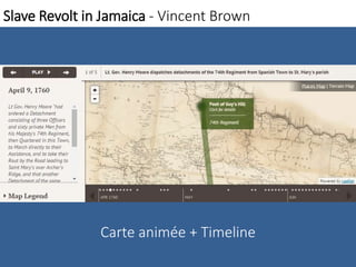 Slave Revolt in Jamaica - Vincent Brown 
Carte animée + Timeline 
 