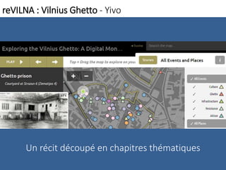 reVILNA : Vilnius Ghetto - Yivo 
Un récit découpé en chapitres thématiques 
 