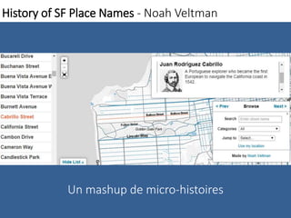 History of SF Place Names - Noah Veltman 
Un mashup de micro-histoires 
 