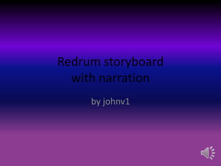 Redrum storyboard with narration  by johnv1 