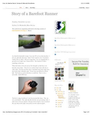 Story of a Barefoot Runner: Sockwa G2 Minimalist Shoe Review                                                                                    2/5/13 3:08 PM



                               Share   0   More     Next Blog»                                                                              Create Blog   Sign In




                Story of a Barefoot Runner
                 Tuesday, November 15, 2011

                 Sockwa G2 Minimalist Shoe Review

                 This article was originally published in the blog section of
                 www.barefoot-running.us. Enjoy!




                                                                                             Barefoot/Minimalist Miles 2012



                                                                                             Barefoot/Minimalist Miles 2011



                                                                                             Barefoot-VFF Mileage Log 2010

                 As a barefoot/minimalist runner, I run over 85% of my miles barefoot. I
                 am very particular about any “shoes” that I wear for a run. In extreme
                 weather (hot or cold), I will run in huaraches. For very rugged trails or   Followers
                 gravel levees I might wear Vibram KSOs. The Sockwa G2 offers
                                                                                                   Join this site
                 something in-between.
                                                                                              with Google Friend
                                                                                              Connect
                 When the Sockwa G2s arrived, my first thought was that they were
                                                                                             Members (28) More
                 basically water shoes. One of my co-workers that I train with runs in       »
                 water shoes. Her shoes and the ones I examined in the local mega-store
                 have fairly thick, inflexible soles. Water shoes are difficult to fold in
                 half. The Sockwas can be rolled into a small tube. There is also a
                 noticeable weight difference.



                                                                                             Already a member? Sign
                                                                                             in
                                                                                                                      About Me

                                                                                             Blog Archive
                                                                                             ► 2012 (20)
                                                                                             ▼ 2011 (25)
                                                                                                 ► December (3)         Terry Orsi
                                                                                                                      Northern California
                                                                                                 ▼ November (1)
                                                                                                   Sockwa G2          I'm a barefoot runner.
                                                                                                     Minimalist       I've been running
                 The first evening I had them, I wore them around the house. They are                Shoe Review      barefoot since January
                 very comfortable. They quite literally feel like you are wearing socks. I                            2010. I ran my first
                                                                                                 ► October (1)        barefoot race in May
                 made sure to trim my toenails. Because of the snug fit, I was concerned
                                                                                                 ► August (2)         2010 (5K). Since then
                 that any sharp nails might wear quickly on the neoprene uppers.                                      I have run a a barefoot
                                                                                                 ► July (2)
                                                                                                                      10K trail run and two
                                                                                                 ► June (2)           barefoot half



http://barefootterry.blogspot.com/2011/11/sockwa-g2-minimalist-shoe-review.html                                                                     Page 1 of 4
 