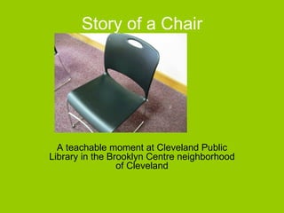 Story of a Chair A teachable moment at Cleveland Public Library in the Brooklyn Centre neighborhood of Cleveland 
