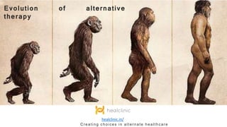 healclinic.in/
Creating choices in alternate healthcare
Evolution of alternative
therapy
 