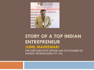 STORY OF A TOP INDIAN ENTREPRENEUR S UNIL MAHESWARI ,  THE CHIEF EXECUTIVE OFFICER AND CO-FOUNDER OF MANGO TECHNOLOGIES PVT. LTD , 