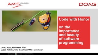 Code with Honor
on the
importance
and beauty
of software
programming
DOAG 2020, November 2020
Lucas Jellema, CTO & Architect AMIS | Conclusion
 