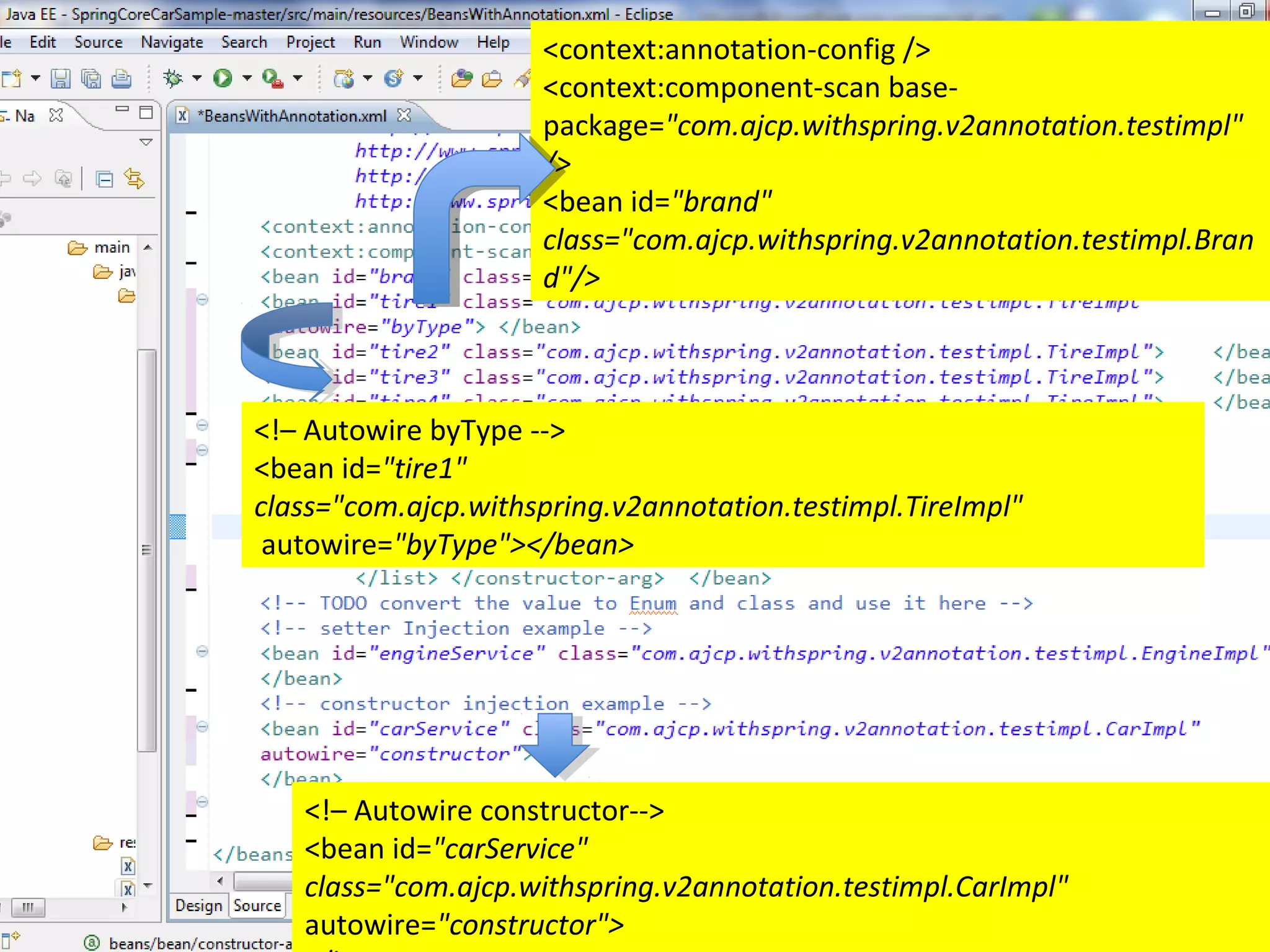 <context:annotation-config />
                     <context:component-scan base-
                     package="com.ajcp.withspring.v2annotation.testimpl"
                     />
                     <bean id="brand"
                     class="com.ajcp.withspring.v2annotation.testimpl.Bran
                     d"/>



<!– Autowire byType -->
<bean id="tire1"
class="com.ajcp.withspring.v2annotation.testimpl.TireImpl"
 autowire="byType"></bean>




   <!– Autowire constructor-->
   <bean id="carService"
   class="com.ajcp.withspring.v2annotation.testimpl.CarImpl"
   autowire="constructor">
 