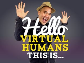 Hello
virtual
humans
this is...
 