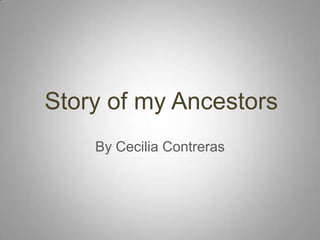 Story of my Ancestors
    By Cecilia Contreras
 