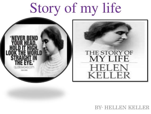 helen keller essay story of my life The story of my life helen keller part i the story of my life chapter i it is with a kind of fear that i begin to write the history of my life i have, as it were. helen keller essay story of my life The story of my life helen keller part i the story of my life chapter i it is with a kind of fear that i begin to write the history of my life i have, as it were.