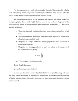 The simple pendulum is a small bob connected to the end of the string and is pulled a
short distance away from its rest po...