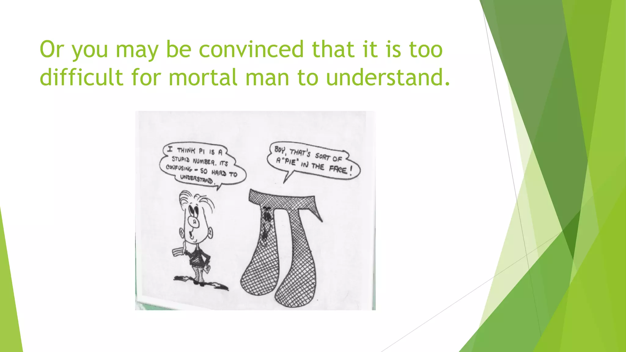 Or you may be convinced that it is too
difficult for mortal man to understand.
 