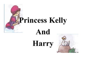 Princess Kelly
And
Harry
 