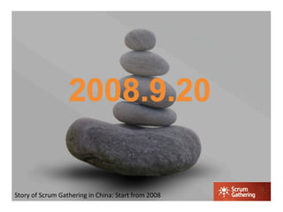Story	
  of	
  Scrum	
  Gathering	
  in	
  China:	
  Start	
  from	
  2008	
  
 