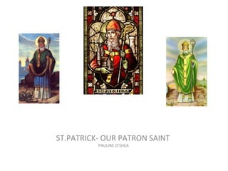 ST.PATRICK- OUR PATRON SAINT
PAULINE O’SHEA
 