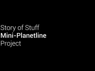 Story of Stuff
Mini-Planetline
Project

 