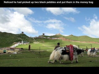 Noticed he had picked up two black pebbles and put them in the money bag
 