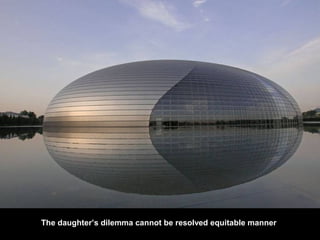 The daughter’s dilemma cannot be resolved equitable manner
 