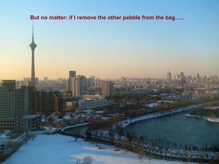 But no matter: if I remove the other pebble from the bag ….
 