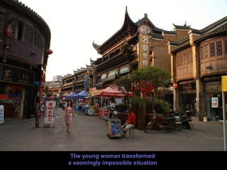 The young woman transformed
a seemingly impossible situation
 