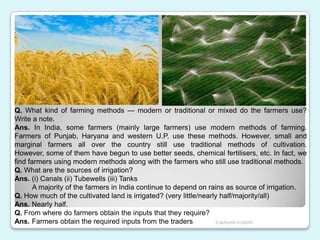 Q. What kind of farming methods — modern or traditional or mixed do the farmers use?
Write a note.
Ans. In India, some far...