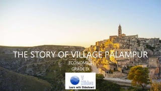 THE STORY OF VILLAGE PALAMPUR
ECONOMICS
GRADE IX
 