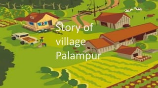 Story of
village
Palampur
 