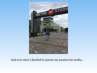 And ever since I decided to pursue my passion for media…
 