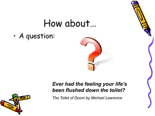 How about…A question:Ever had the feeling your life’s been flushed down the toilet?The Toilet of Doom by Michael Lawrence