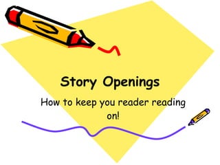 Story Openings How to keep you reader reading on! 