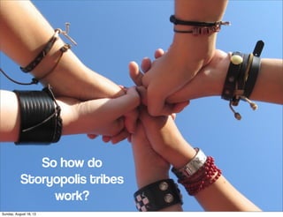 So how do
Storyopolis tribes
work?
Sunday, August 18, 13
 