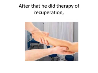 After that he did therapy of
recuperation,