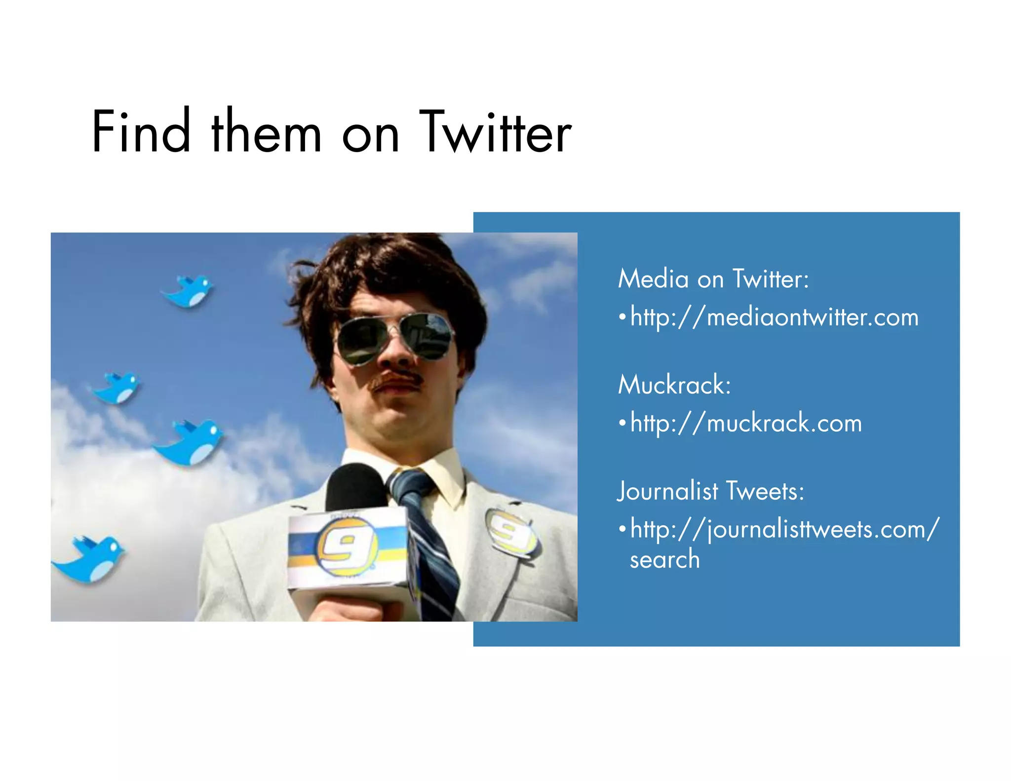 Find them on Twitter
Media on Twitter:
• http://mediaontwitter.com
Muckrack:
• http://muckrack.com
Journalist Tweets:
• http://journalisttweets.com/
search
 