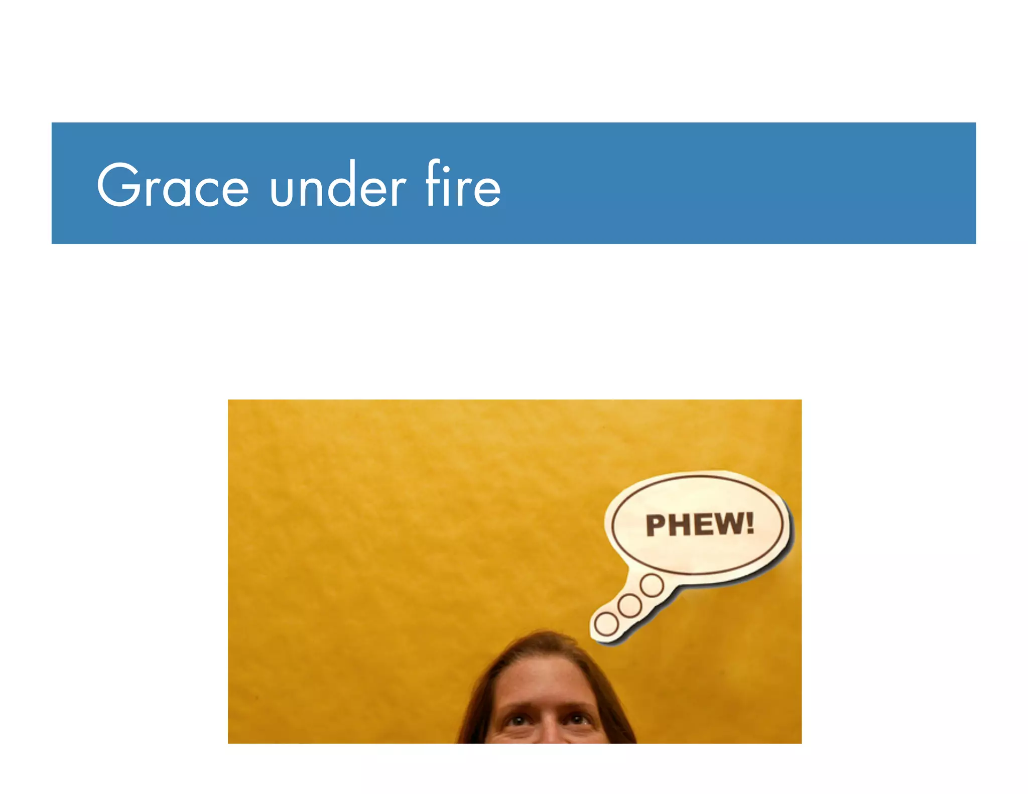Grace under ﬁre
 