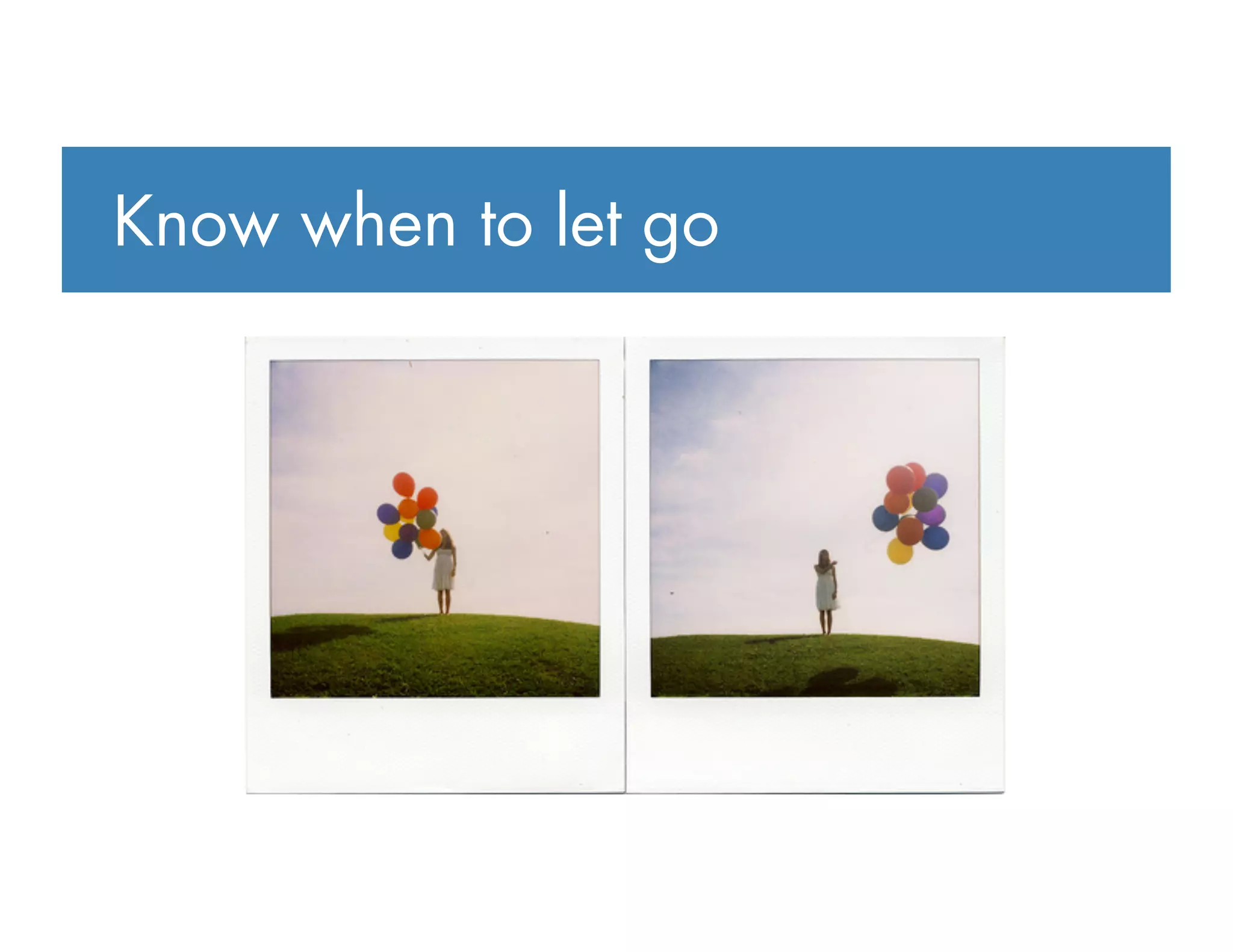 Know when to let go
 