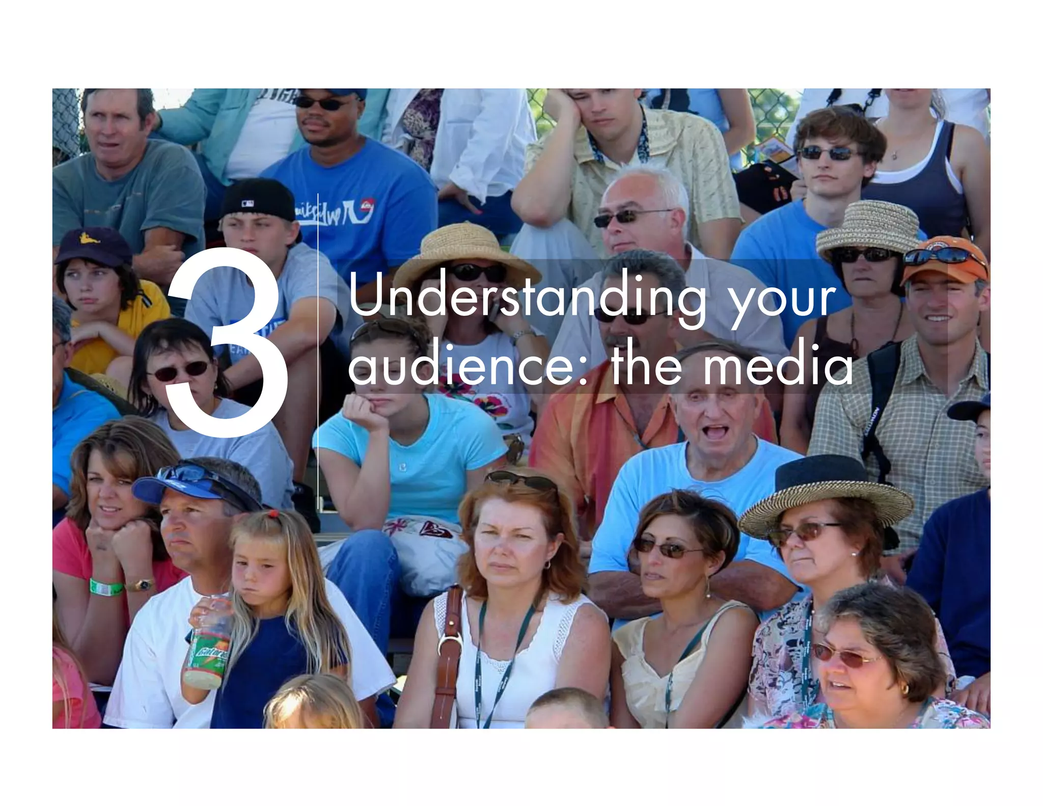 Understanding your
audience: the media
3
 