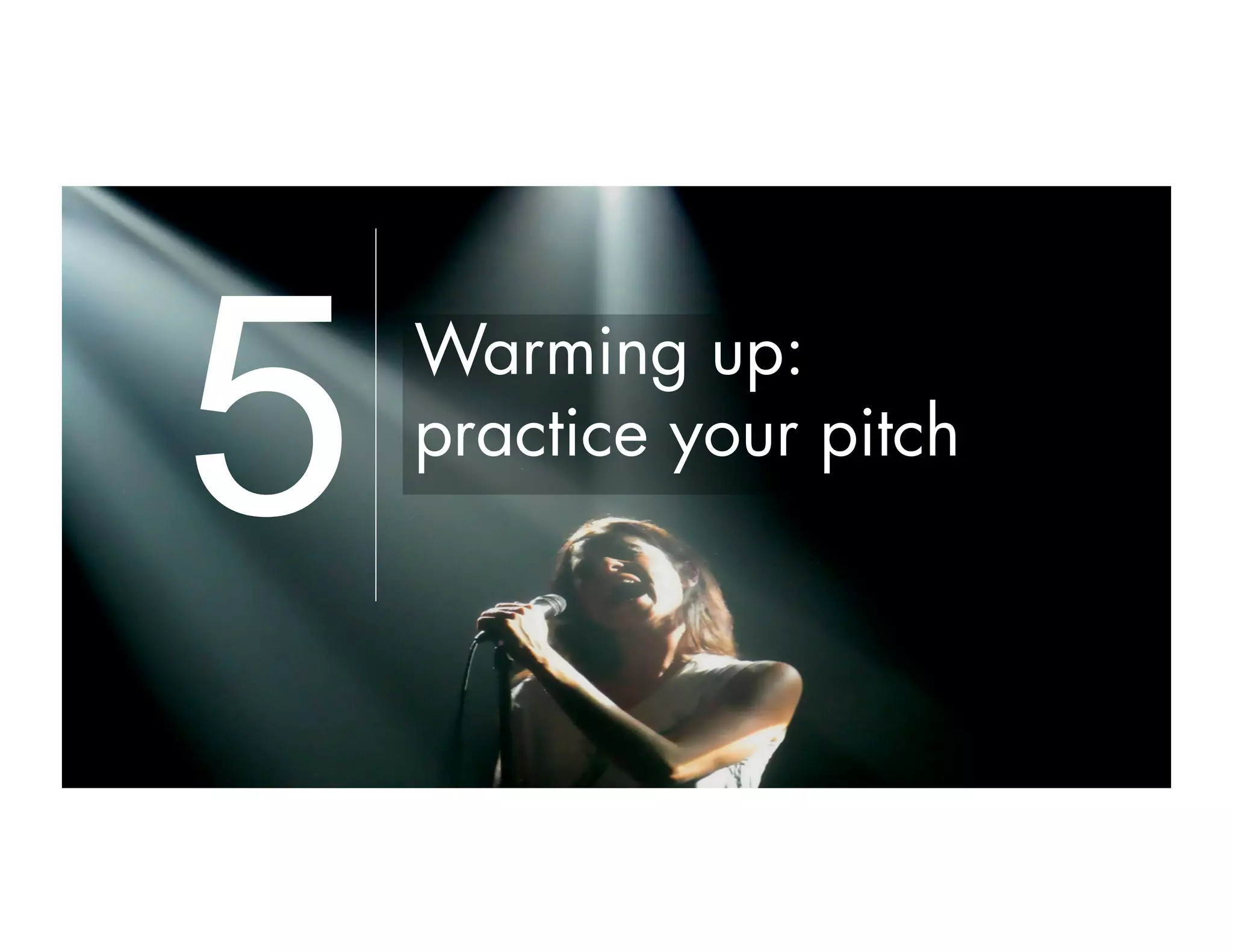 Warming up:
practice your pitch
5
 