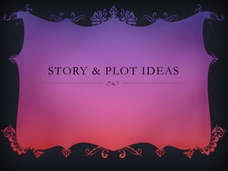 STORY & PLOT IDEAS

 