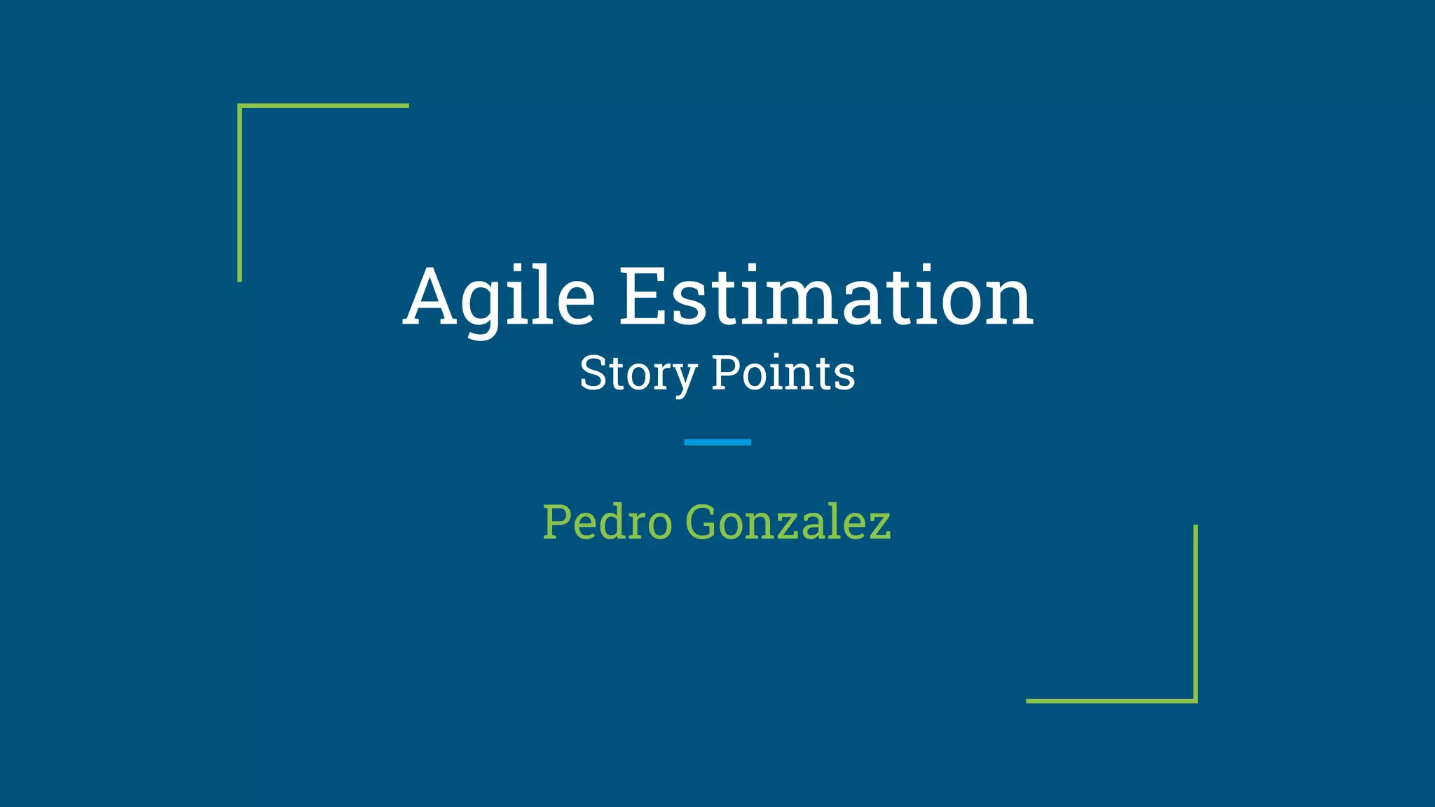 Agile Estimation
Story Points
Pedro Gonzalez
 