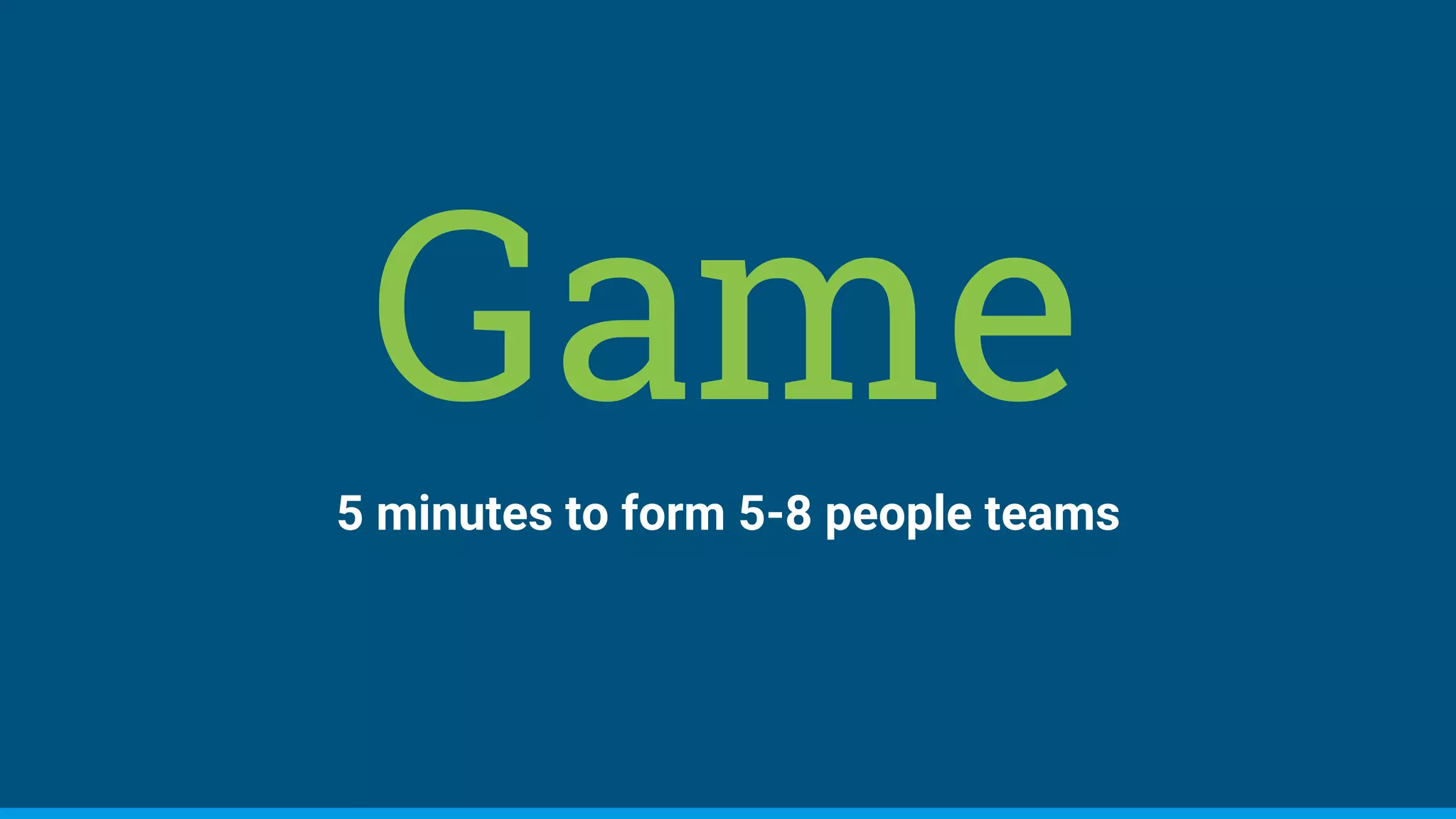 Game5 minutes to form 5-8 people teams
 