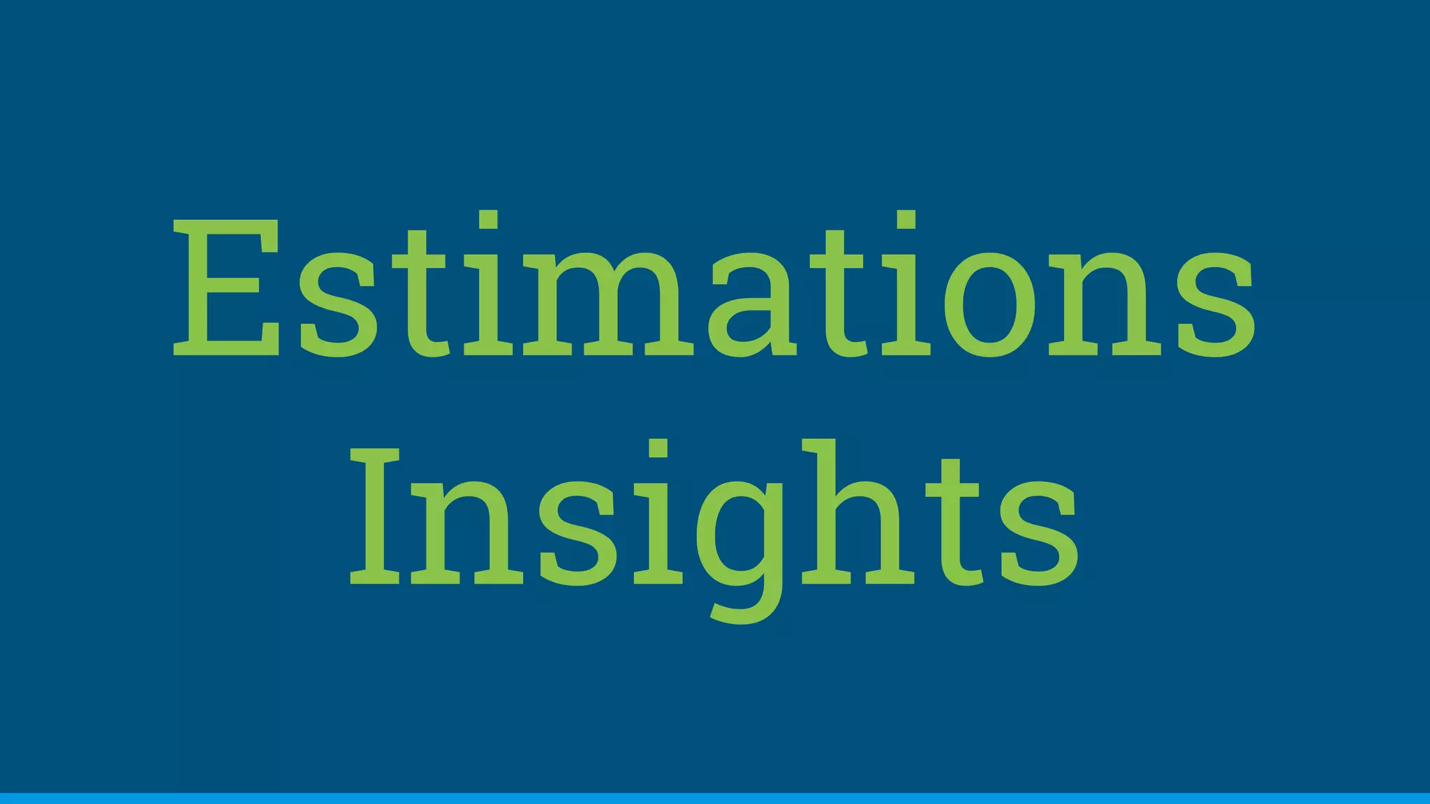 Estimations
Insights
 