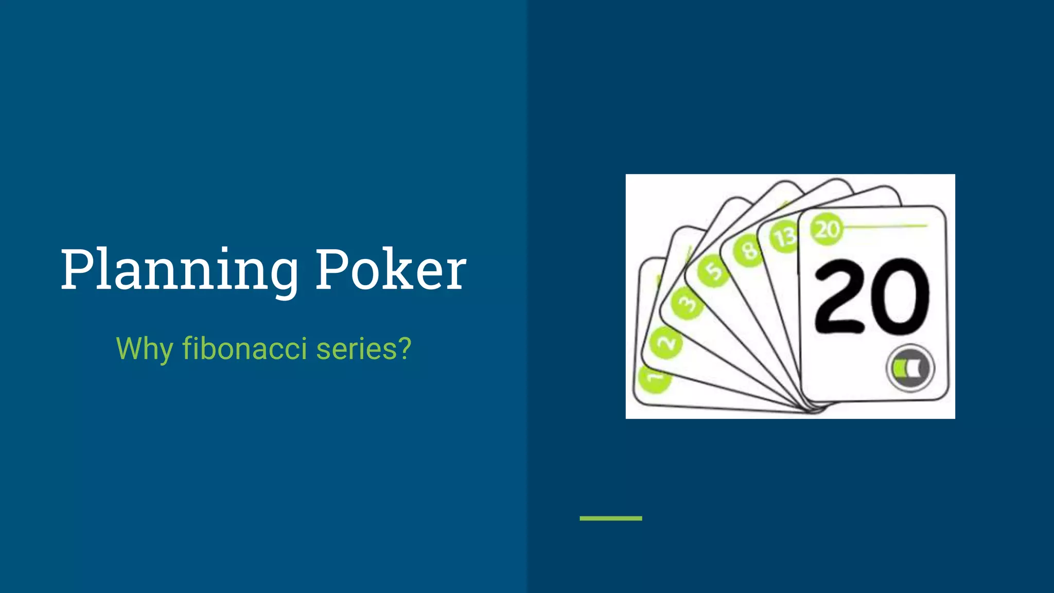 Planning Poker
Why fibonacci series?
 
