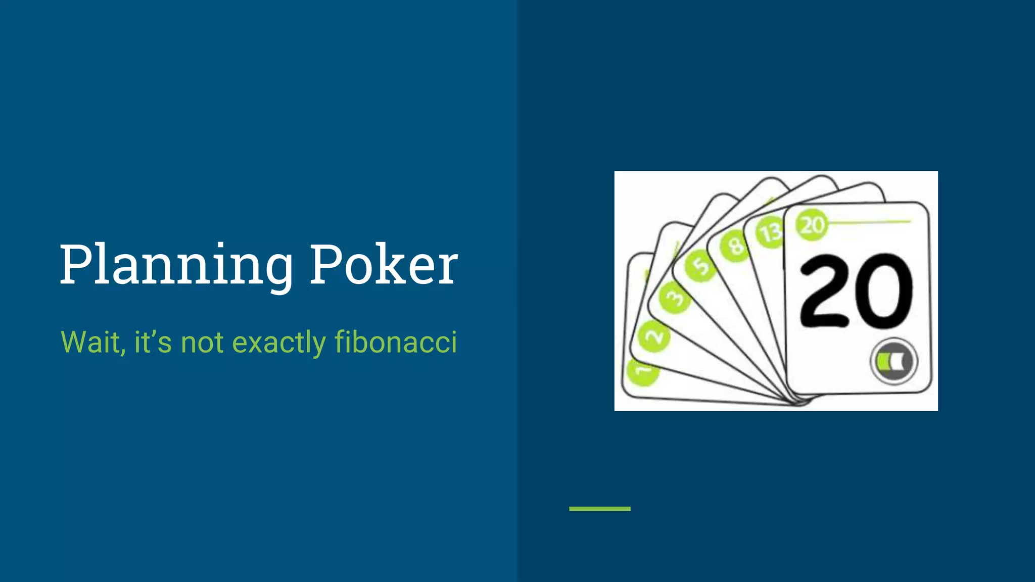 Planning Poker
Wait, it’s not exactly fibonacci
 